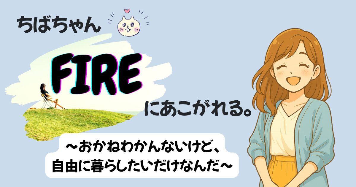 ちばちゃん、FIREにあこがれる‼︎